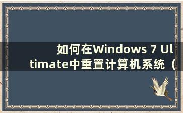 如何在Windows 7 Ultimate中重置计算机系统（在Windows 7 Ultimate中恢复出厂设置的步骤）